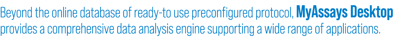 Beyond the online database of ready-to use preconfigured protocol, MyAssays Desktop provides a comprehensive data ana...
